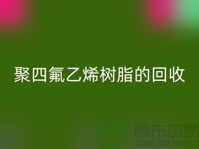### 探索聚四氟乙烯树脂的必一网页版价值与潜力@上海腾布贸易