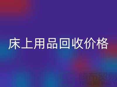 床上用品必一网页版价格解析：多少钱一斤，多少钱一吨？