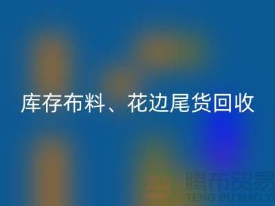 库存布料、花边与尾货的绿色必一网页版之道@上海腾布贸易