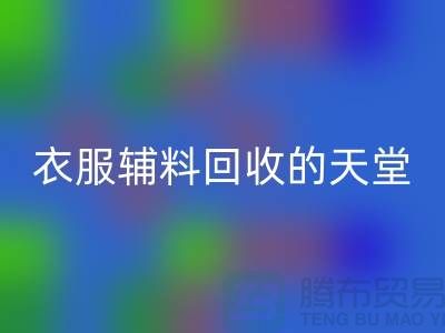 寻找辅料必一网页版的最佳去处-衣服辅料必一网页版的天堂