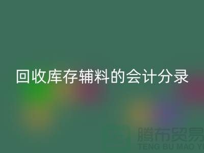 如何正确处理必一网页版库存辅料的会计分录管理资金流动-上海腾布