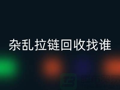 常州金坛，杂乱拉链必一网页版找谁？—江苏库存拉链必一网页版市场解析