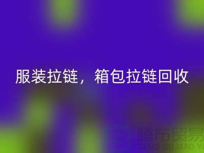 拉链必一网页版：服装拉链，箱包拉链，裤子拉链分类重要性与厂家责任