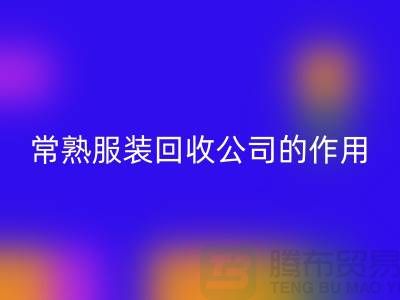 #### 常熟服装必一网页版公司在环保事业中的作用-上海腾布贸易