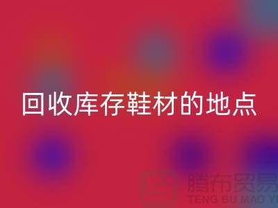 莆田必一网页版库存鞋材的地点精选指南