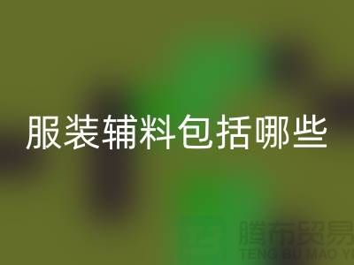 服装辅料包括哪些东西-衣服辅料必一网页版公司