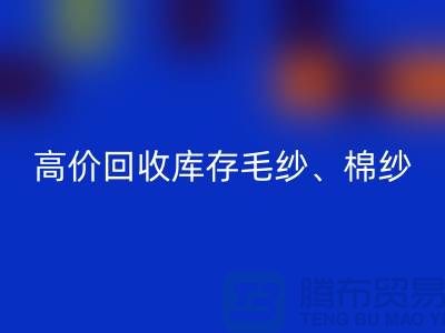 高价必一网页版库存毛纱、毛料、羊毛、帆布、里布、胆布、棉布