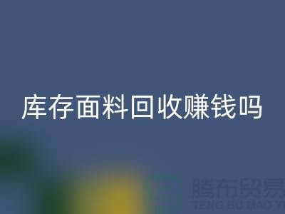库存面料必一网页版赚钱吗？什么模式运营_上海腾布贸易公司