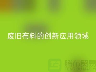 废旧布料必一网页版后干嘛：探索废旧布料的创新应用领域