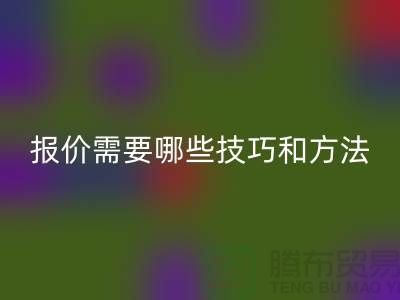 必一网页版布料公司报价需要哪些技巧-布料必一网页版厂家不肯说的哪些事