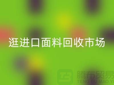 逛进口面料必一网页版市场 面料多样化【进口布料必一网页版厂家】