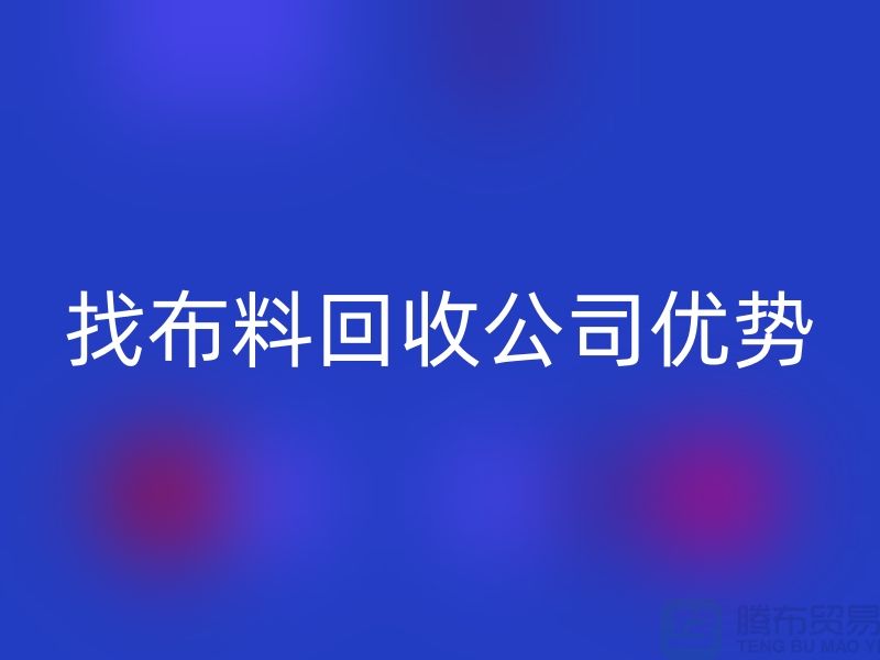 找布料必一网页版公司优势不仅仅是报价_必一网页版