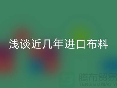 浅谈近几年进口布料必一网页版贸易发展情况_必一网页版