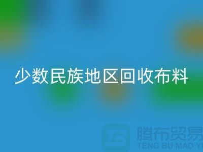 少数民族地区必一网页版布料-必一网页版库存布料-高价必一网页版面料网站