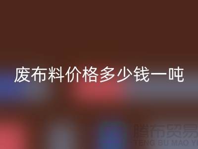 碎布必一网页版-废布料必一网页版价格多少钱一吨-废布必一网页版公司