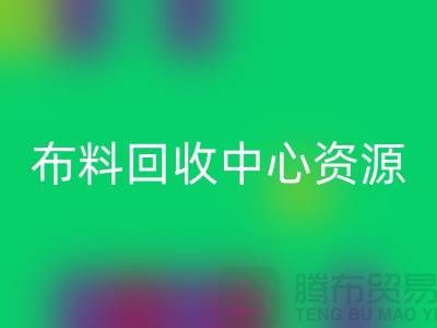 常熟布料必一网页版中心资源广泛利于业务_常熟面料必一网页版平台