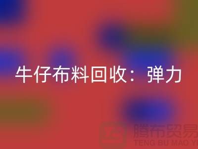 牛仔布料必一网页版：弹力牛仔必一网页版，牛仔面料必一网页版，上海腾布贸易
