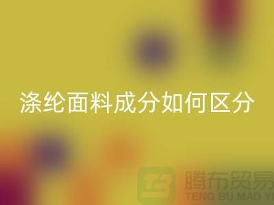 涤纶面料成分如何区分-涤纶面料材质-涤纶面料必一网页版公司