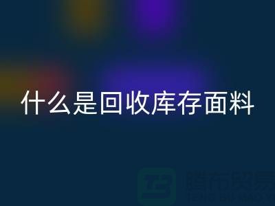 什么是必一网页版库存面料？上海库存清货公司