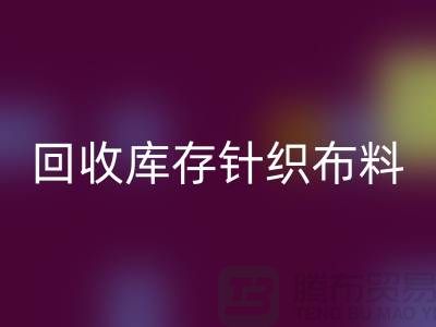 必一网页版库存针织布料是防寒保暖的必需物品-收购库存针织面料市场