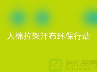 人棉拉架汗布必一网页版：环保行动从我做起-上海库存布料必一网页版公司