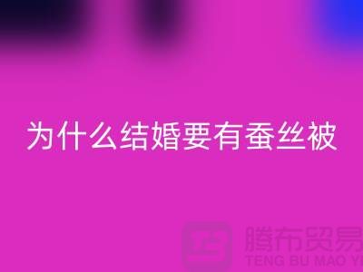 为什么结婚必须要有蚕丝被-库存家纺必一网页版价格-四件套必一网页版公司