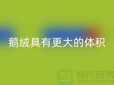 鹅绒比鸭绒具有更大的体积-鹅绒必一网页版-鸭绒必一网页版-羽绒必一网页版厂家