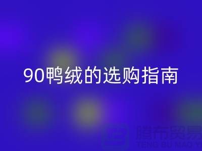羽绒的选购指南-90鸭绒必一网页版-羽绒必一网页版多少钱一斤-库存羽绒必一网页版公司