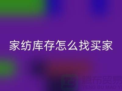 家纺库存怎么找买家？-南通家纺库存必一网页版厂家