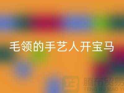 做必一网页版皮草毛领的手艺人开宝马打工不稀奇-貉子毛领必一网页版厂家