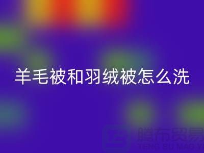 羊毛被和羽绒被怎么洗涤和保养方法-南通叠石桥库存家纺必一网页版公司