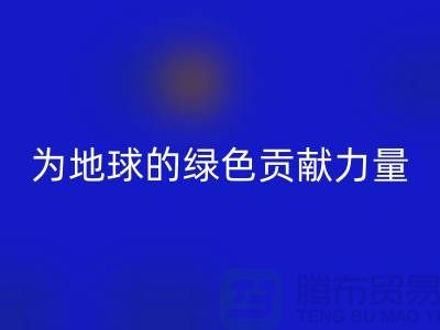 纺织品必一网页版：为地球的绿色未来贡献力量-南通家纺必一网页版公司