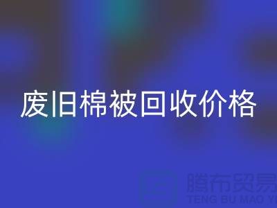 废旧棉被必一网页版价格-废旧棉被必一网页版工厂-工厂废旧棉被必一网页版公司
