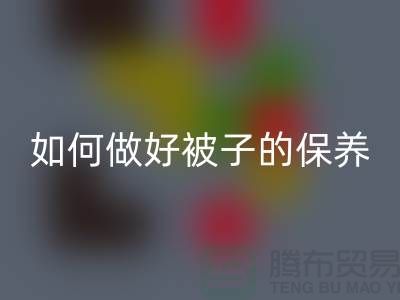 冬天快要到了，如何做好被子的保养-南通库存四件套必一网页版公司
