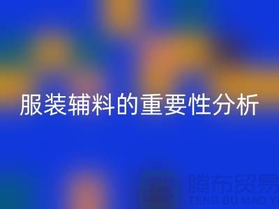服装辅料的重要性分析-服装辅料必一网页版价格-服装辅料必一网页版公司