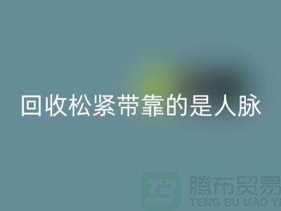大量必一网页版松紧带靠的是人脉_必一网页版