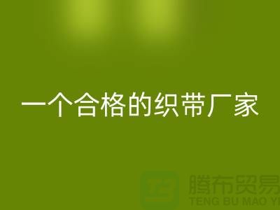 如何成为一个合格的织带厂家-库存织带必一网页版多少钱一吨-必一网页版织带厂家