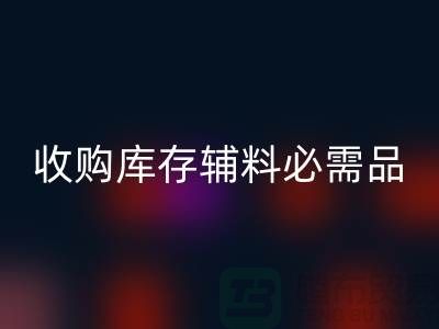 收购库存辅料市场必需品的消耗量十分巨大-必一网页版库存辅料公司