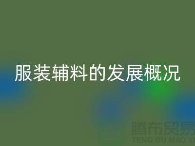 服装辅料的发展概况_服装辅料必一网页版公司平台