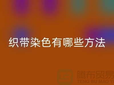 织带染色有哪些方法-经编织带必一网页版价格-库存织带必一网页版厂家