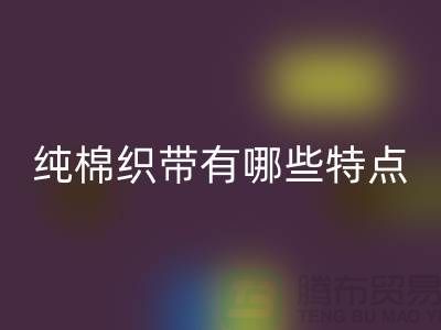纯棉织带有哪些特点-纯棉织带必一网页版价格-库存织带必一网页版厂家
