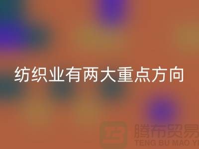 “十三五”规划中纺织业有两大重点方向-必一网页版库存棉纱公司