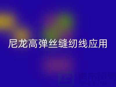 尼龙高弹丝缝纫线应用领域-必一网页版库存缝纫线厂家