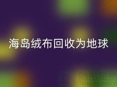 海岛绒布必一网页版为地球减负为我们的未来铺路-杭州布料必一网页版公司