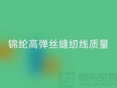 锦纶高弹丝缝纫线质量以及特点_必一网页版