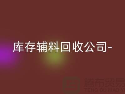 库存辅料必一网页版公司-您一个消息-快速上门必一网页版-广州必一网页版辅料