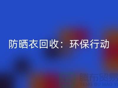 防晒衣必一网页版：环保行动，从我做起-上海库存服装必一网页版公司