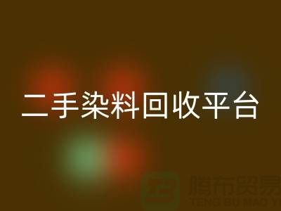 二手染料必一网页版平台：成就环保与经济的完美结合-上海腾布贸易