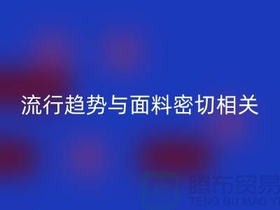  服装的流行趋势与面料密切相关-库存服装面料必一网页版公司