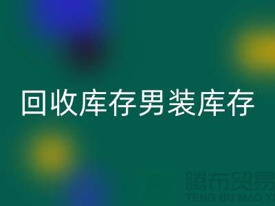 必一网页版库存男装_必一网页版库存童装_必一网页版库存裙子_大量收购库存服装公司